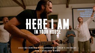 Here I Am In Your House (Spontaneous) | The Cageless Birds | Becoming Wholehearted: Men's Retreat