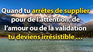 Arrête de supplier pour de l’attention, de l’amour ou de la validation, et devient irrésistible …