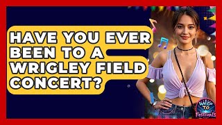 Have You Ever Been to a Wrigley Field Concert? | We Go To Festivals