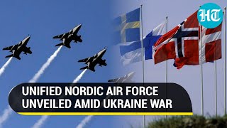 'Mini-NATO' in the making in Europe; Nordic nations' Air force join hands to deter Putin's Russia