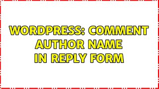 Wordpress: Comment Author Name In Reply Form (2 Solutions!!)