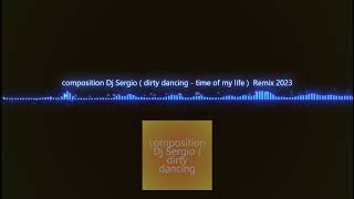 Composition Dj Sergio ( dirty dancing - time of my life )  remix 2023