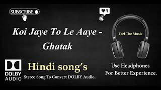 Koi Jaye To Le Aaye-Ghatak - Dolby audio song