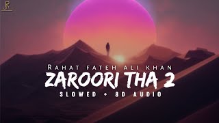 Zaroori tha 2 (Slowed + 8D AUDIO)- Rahat Fateh Ali Khan