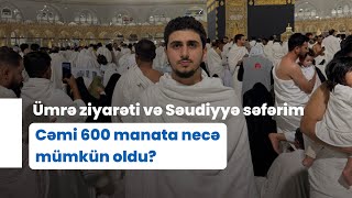 Ümrə ziyarəti və Səudiyyə səfərim | Cəmi 600 manata necə mümkün oldu? (Bilet və Viza)