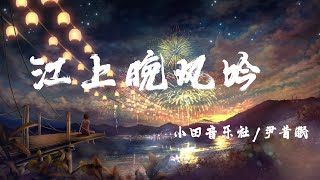 江上晚风吟 - 小田音乐社/尹昔眠『江上一曲低誦晚風，唱出心傷才知情濃』【動態歌詞】