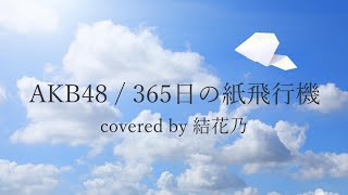 【フル】AKB48 - 365日の紙飛行機【 カバー / 歌詞付き / 結花乃】