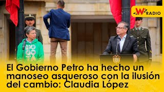 El Gobierno Petro ha hecho un manoseo asqueroso con la ilusión del cambio: Claudia López