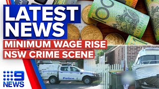 Australia’s minimum wage increases, Teen and man found dead in NSW home | 9 News Australia