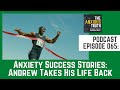 Podcast Ep 065: Anxiety Success Stories - How Andrew Is Getting His Life Back (Jan 2019)