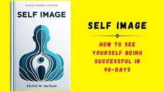 Self Image: How to See Yourself Being Successful in 90 Days (audiobook)