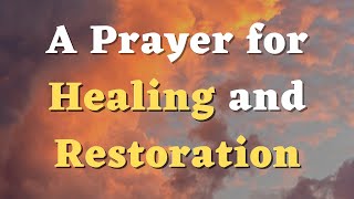 A Prayer for Healing - Lord, Bless Me With Your Divine Healing and Restoration - A Healing Prayer