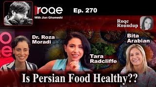 Roqe Ep#270 - Is Persian Food Healthy?? Tara Radcliffe, Dr. Rosa Moradi, Bita Arabian, Roqe Roundup