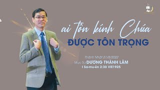 AI TÔN KÍNH CHÚA SẼ ĐƯỢC TÔN TRỌNG | Mục Sư Dương Thành Lâm | THÁNH NHẬT 21/8/2022