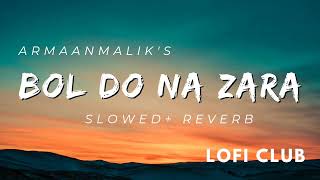 BOL DO NA ZARA (LO-FI) | ARMAAN MALIK | SLOWED + REVERB | LOFI CLUB