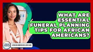 What Are Essential Funeral Planning Tips For African Americans? - African American Elder Care