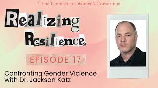 Realizing Resilience E17: Confronting Gender Violence with Dr. Jackson Katz