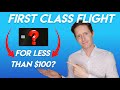 How to Fly First Class For Less Than $100 Using Amex and Visa