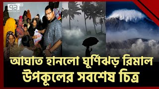 উপকূলে আঘাত হানলো ঘূর্ণিঝড় রিমাল; পটুয়াখালী-মোংলার কী পরিস্থিতি? | Cyclone Remal | Ekattor TV