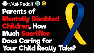 Parents Who Didn't Abandon Their Disabled Children, Was It Worth It?