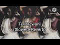 teri diwani song slowed+reverb.please one like and subscribe