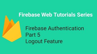 Firebase Authentication - Part 5 - Logout - Firebase Web Tutorials