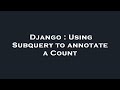 Django : Using Subquery to annotate a Count
