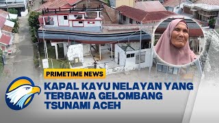 Kapal Diatas Rumah, Saksi Nyata Dahsyatnya Tsunami Aceh - [Primetime News]