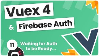 Vuex 4 & Firebase Auth Tutorial #11 - Waiting for Auth to be Ready