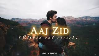 Aaj Zid (Slowed and reverb) | Aksar 2 | Arijit singh | SG vibes
