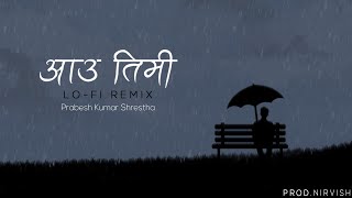 Prabesh Kumar Shrestha - Aau Timi [Official Lo-fi Remix by Nirvish]