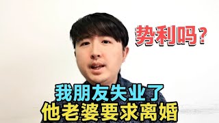 我高收入的朋友失业了，年后他老婆想离婚，这要求合理吗？势利吗