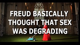 "Freud basically thought sex was degrading" - Alan Watts