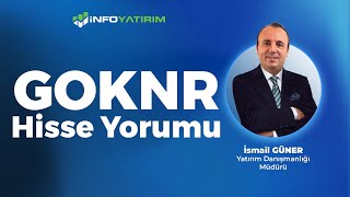 İsmail Güner'den GOKNR Hisse Yorumu \