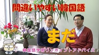 間違いやすい韓国語「まだ」【232韓国語学習ワンポイントアドバイス】