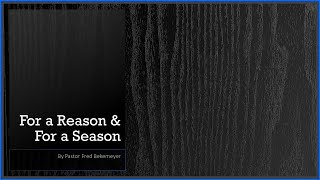 For a Reason & For a Season (By Pastor Fred Bekemeyer)