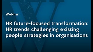 HR future-focused transformation: HR trends challenging existing people strategies in organisations