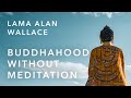 Buddhahood without meditation | Lama Alan Wallace | Introduction to Dzogchen | The Wisdom Academy