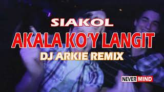 Siakol Akala Ko'y Langit pinoy rock tunog kalye ft DjArkie BombTek Remix NEVERMIND