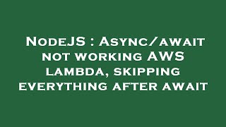 NodeJS : Async/await not working AWS lambda, skipping everything after await