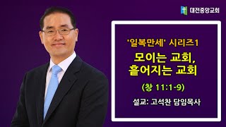 2021.06.13. - 3부 말씀(창 11:1-9, 고석찬목사, '일복만세'시리즈1『 모이는 교회, 흩어지는 교회』)