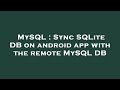 MySQL : Sync SQLite DB on android app with the remote MySQL DB