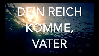 Dein Reich komme Vater und dein Name sei gelobt // O Herr gieße aus über uns den Heilgen Geist