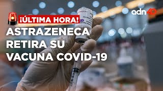 🚨¡Última Hora! AstraZeneca retira su vacuna contra el Covid-19 en todo el mundo