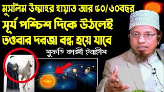 খুব শিঘ্রই সূর্য পশ্চিম দিকে উদিত হচ্ছে এবং তাওবার দরজা বন্ধ হয়ে যাবে। মুফতি কাজী ইব্রাহীম