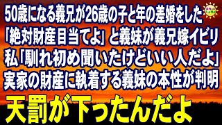 スカッとする話　５０歳になる義兄が２６歳の子と年の差婚をした ｢絶対財産目当てよ｣と義妹が義兄嫁イビリ 私｢馴れ初め聞いたけどいい人だよ｣ 実家の財産に執着する義妹の本性が判明