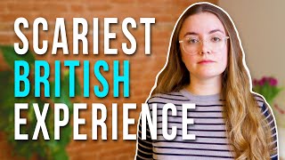 My scariest experience in the UK