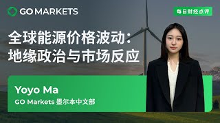 全球能源价格波动：地缘政治与市场反应 | GO Markets 每日财经点评