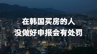 以投资目的在韩国买了房子，没有做好申报可能会被没收房产！