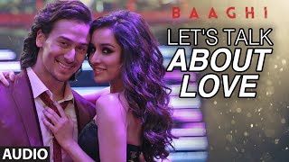 Let's Talk About Love Full Song | BAAGHI | Tiger Shroff, Shraddha Kapoor | RAFTAAR, NEHA KAKKAR